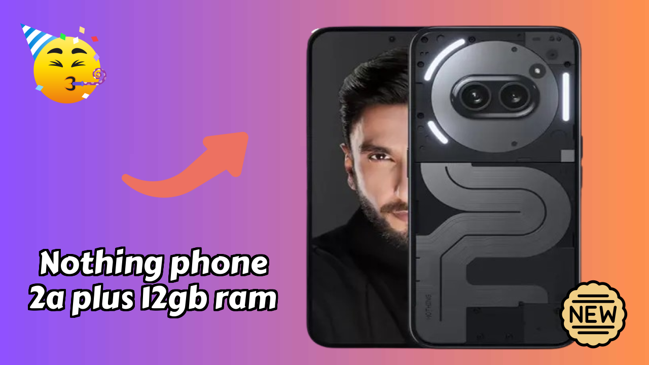 Nothing Phone 2a Plus 12GB RAM Price in India: ₹23,444 - Worth the Money?