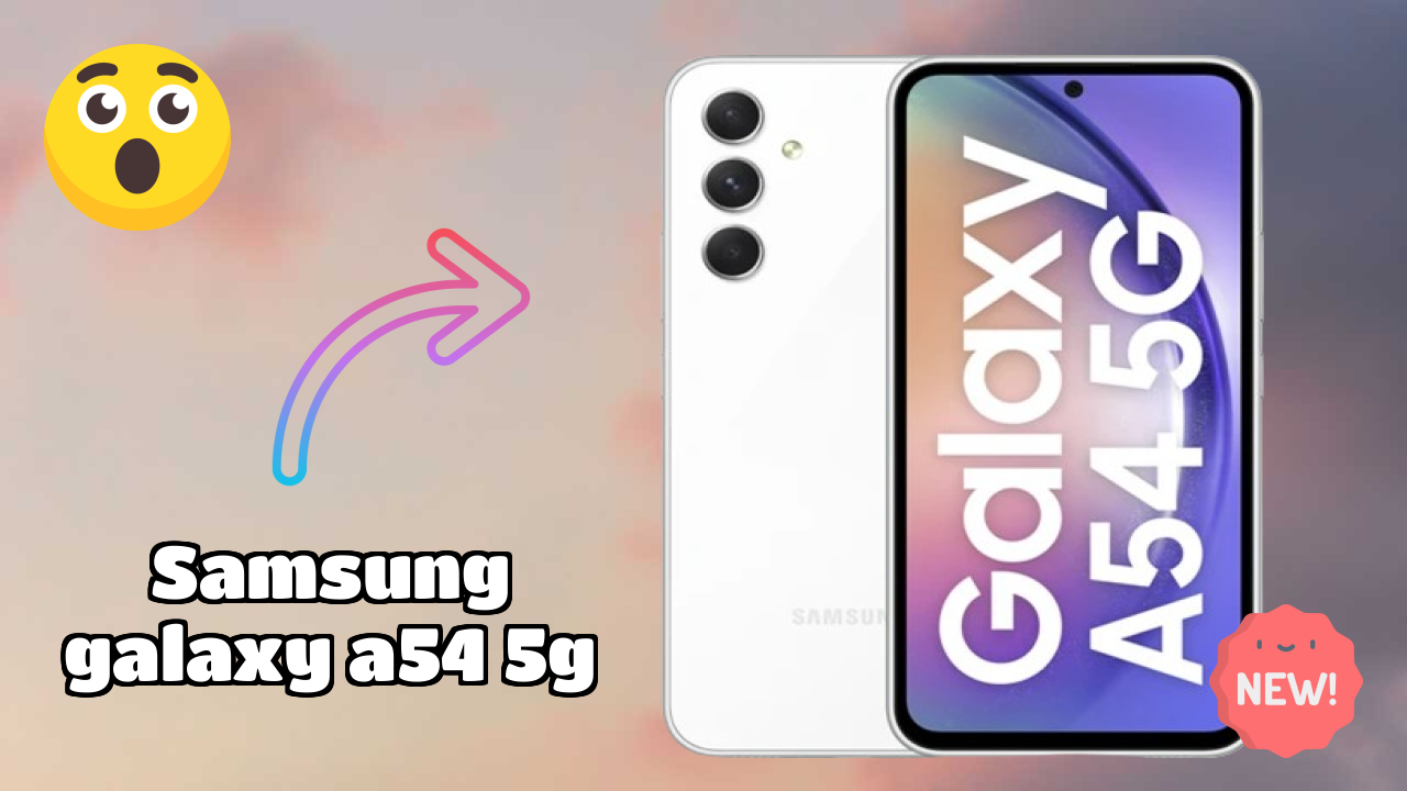 Samsung Galaxy A54 5G vs Samsung Galaxy: Complete Comparison